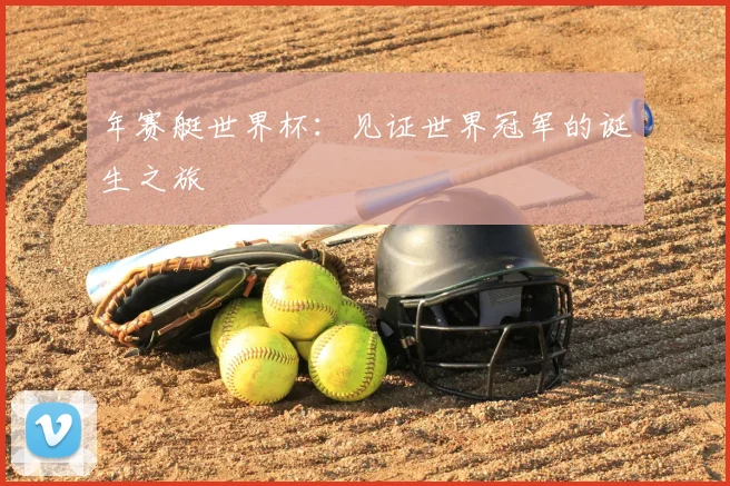 年赛艇世界杯:见证世界冠军的诞生之旅